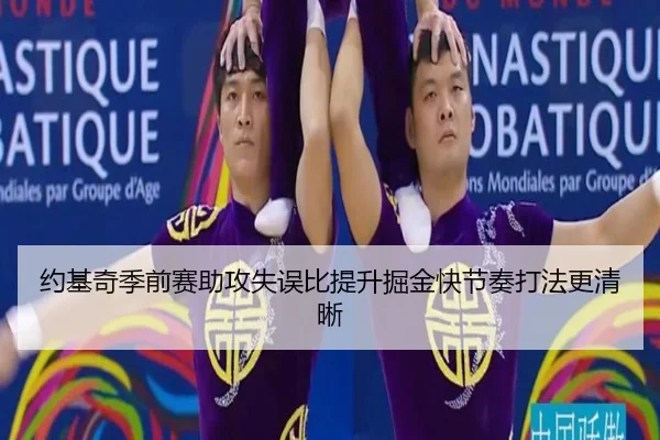 约基奇季前赛助攻失误比提升掘金快节奏打法更清晰